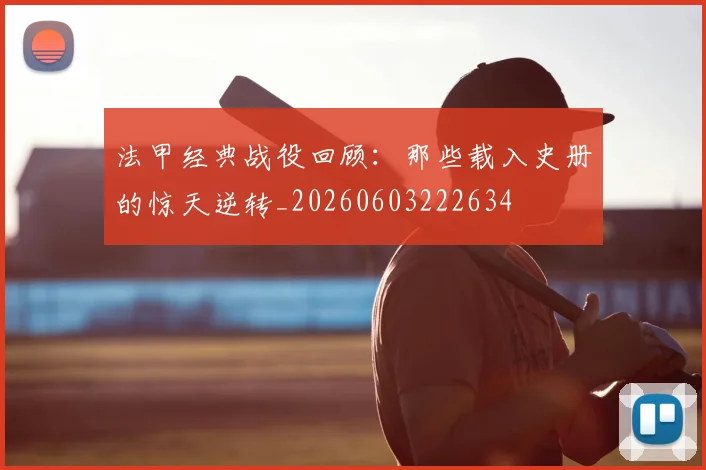 法甲经典战役回顾：那些载入史册的惊天逆转_20260603222634