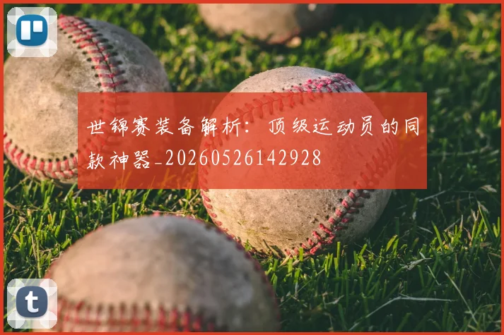 世锦赛装备解析:顶级运动员的同款神器_20260526142928