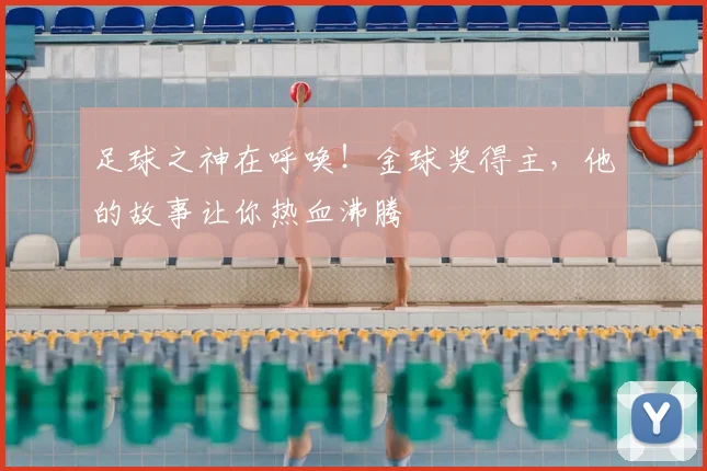 足球之神在呼唤!金球奖得主,他的故事让你热血沸腾