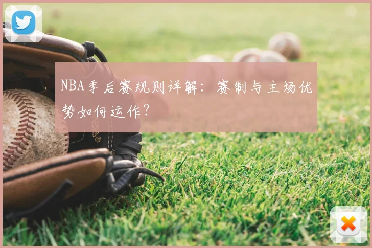 NBA季后赛规则详解：赛制与主场优势如何运作？